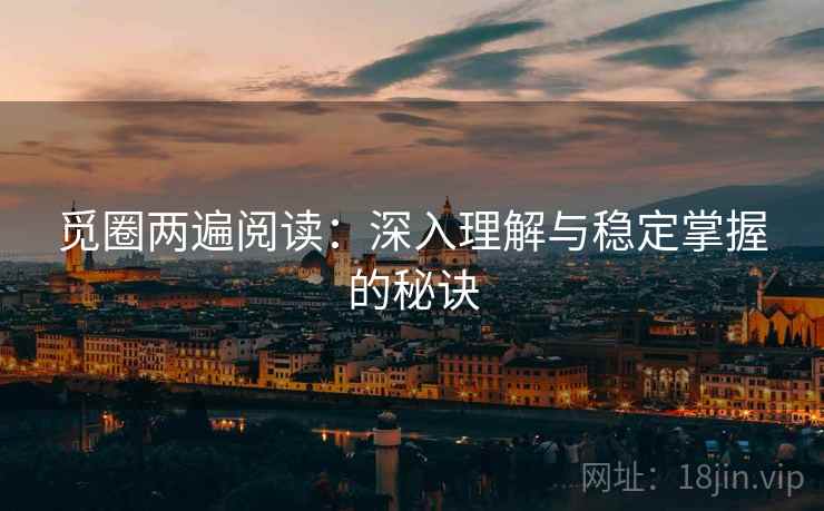 觅圈两遍阅读：深入理解与稳定掌握的秘诀