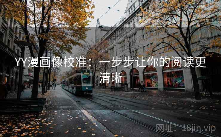 YY漫画像校准：一步步让你的阅读更清晰