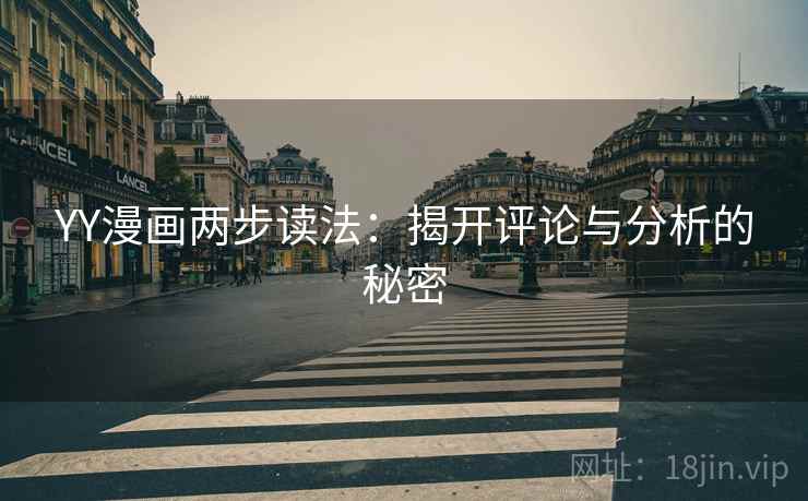 YY漫画两步读法:揭开评论与分析的秘密 YY漫画两步读法:揭开评论与分析的秘密